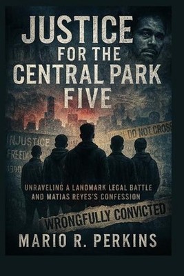Justice for the Central Park Five: Unraveling a Landmark Legal Battle and Matias