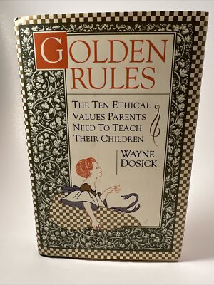 Golden Rules : The Ten Ethical Values Parents Need to Teach. By Wayne Dosick HC