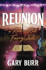 Reunion: A Rock and Roll Fairy Tale - paperback Burr, Gary Reunion: A Rock and Roll Fairy Tale - paperback Burr, Gary