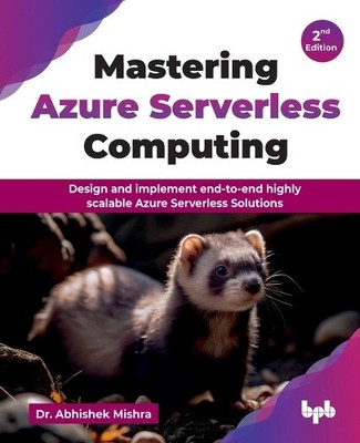 Mastering Azure Serverless Computing: Design and implement end-to-end highly