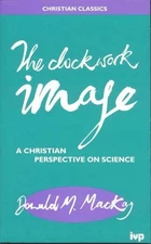 CC: THE CLOCKWORK IMAGE: A CHRISTIAN PERSPECTIVE ON By D M Mackay **Excellent**