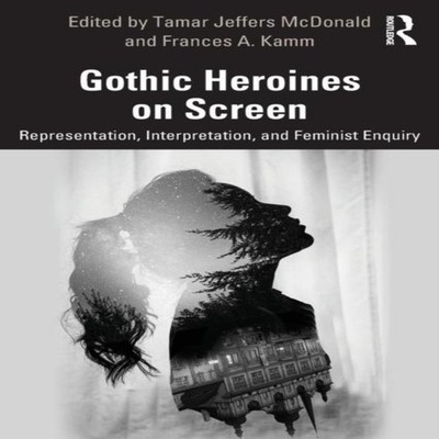 Gothic Heroines on Screen Representation Interpretation and Femin
