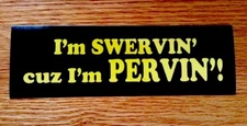 I'm SWERVIN cuz I'm PERVIN! Bumper Sticker! - Free Same Day Shipping!!!