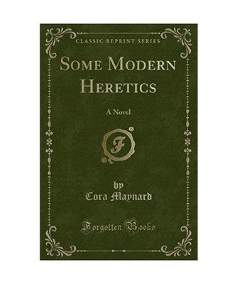 Some Modern Heretics: A Novel [Classic Reprint]: A Novel [Classic Reprint], Cora