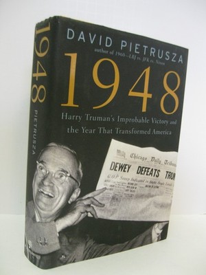 1948: Harry Truman's Improbable Victory and the Year that Transformed Americ...