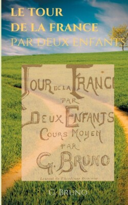 Le Tour De La France Par Deux Enfants: Manuel De Lecture Scolaire Pour Les ...