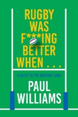 Paul Williams Rugby Was F***ing Better When... (Gebundene Ausgabe)