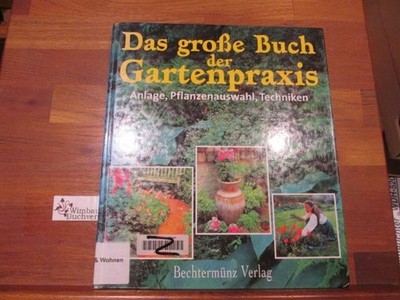 Das große Buch der Gartenpraxis : Anlage, Pflanzenauswahl, Techniken. Vorw. von
