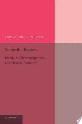 Scientific Papers: Mainly On Electrodynamics And Radiation, Mclaren, Samuel Bruc