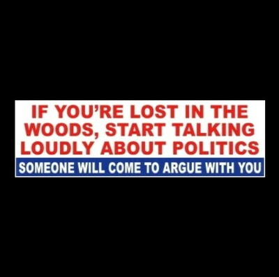 Funny ''IF YOU'RE LOST IN THE WOODS, START TALKING LOUDLY ABOUT POLITICS'' sticker