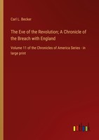 The Eve Of The Revolution A Chronicle Of The Breach With England Carl L. Becker