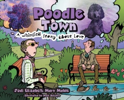 Poodle Town: A Whimsical Story about Love by Jodi Elizabeth Mary Mable