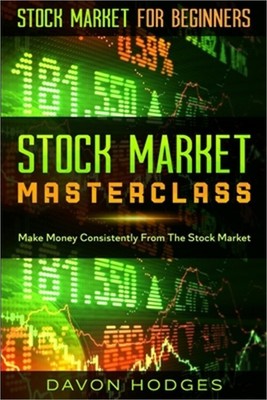 Stock Market For Beginners: STOCK MARKET MASTERCLASS: Make Money Consistently Fr