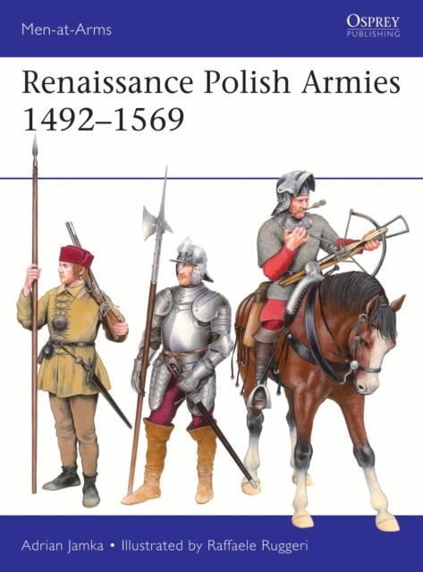 Renaissance Polish Armies 1492–1569 by Adrian Jamka (Paperback Book)