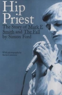 Hip Priest: The Story of Mark E.Smith a..., Ford, Simon