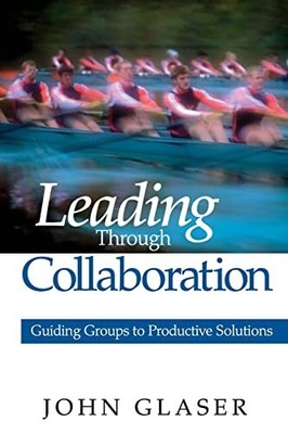 Leading Through Collaboration: Guid..., Glaser, John P.