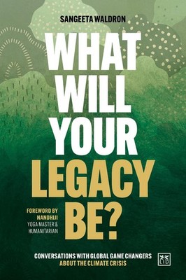 What Will Your Legacy Be?: Conversations with global game changers about the cli