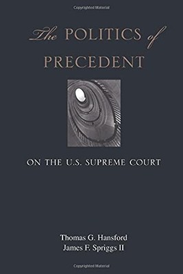 THE POLITICS OF PRECEDENT ON THE U.S. SUPREME COURT By Thomas G. Hansford NEW