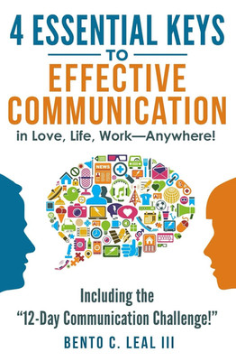 4 Essential Keys to Effective Communication in Love, Life, Work--Anywhere!: Incl
