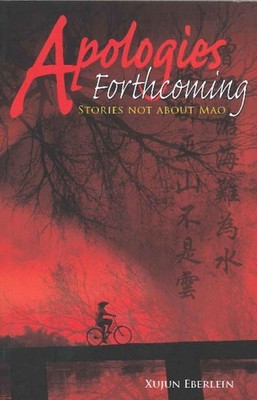 Apologies Forthcoming: Stories Not About Mao by Xujun Eberlein Paperback Book