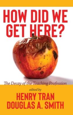 How Did We Get Here?: The Decay of the Teaching Profession by Tran, Henry, Br...