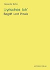Lyrisches Ich - Begriff und Praxis von Alexander Brehm (2013, Kunststoffeinband)