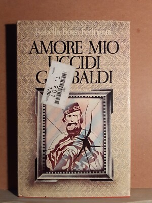 Amore mio uccidi garibaldi - fedrigotti club degli editori 1. Aufl. 1980 