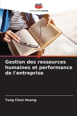 Gestion des ressources humaines et performance de l'entreprise by Tung Chun Huan