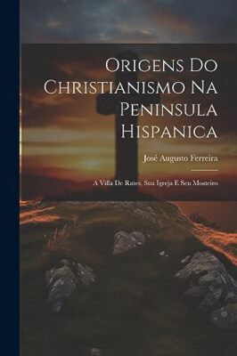 Ferreira - Origens do Christianismo na Peninsula hispanica  A Villa de - X555z
