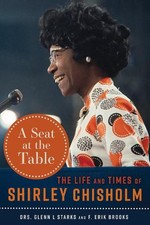 A Seat at the Table: The Life and Times of Shirley Chisholm by Glenn L. Starks H