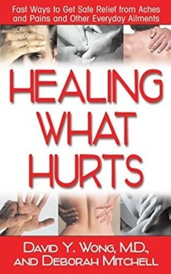 Healing What Hurts: Fast Ways to Get Safe Relief from Aches and Pains and Other