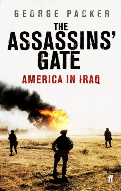 The Assassins' Gate America in Iraq by George Packer (Paperback Book)