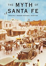 The Myth of Santa Fe: Creating a Modern Regio...