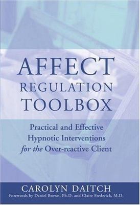 Affect Regulation Toolbox: Practical and Effective Hypnotic Interventions for...