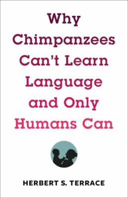 Why Chimpanzees Can't Learn Language and Only Humans Can -Terrace, Herbert-JBOX9