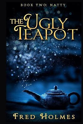 The Ugly Teapot: Book Two: Natty By Fred Holmes - New Copy - 9798673027691