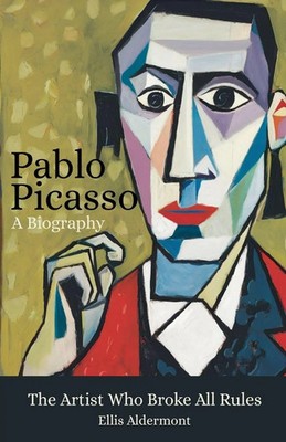 Pablo Picasso, A Biography The Artist Who Broke All Rules Ellis Aldermont Buch