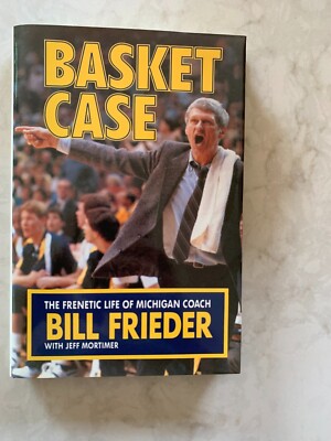Basket Case, The Frenetic Life of Michigan Coach Bill Frieder, by Jeff Mortimer