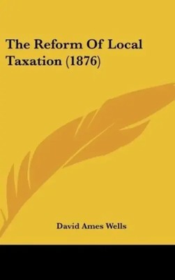 David Ames Wells | The Reform Of Local Taxation (1876) | Buch | Englisch (2010)