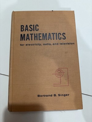 BASIC MATHEMATICS for Electricity Radio & Television, Bertrand B. Singer 1957 HC