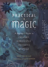Practical Magic: A Beginner's Guide to Crystals, Horoscopes, Psychic - VERY GOOD