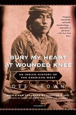 Bury My Heart at Wounded Knee: An Indian History of the American West Dee Br...