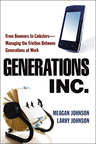Generations, Inc.: From Boomers to Linksters--Managing the Friction Between Generations at Work - Image 3