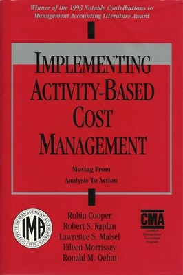 Implementing Activity-Based Cost Management: Moving from Analysis to Action ...