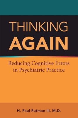 Thinking Again: Reducing Cognitive Errors in Psychiatric Practice by H. Paul Pu