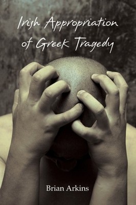 IRISH APPROPRIATION OF GREEK TRAGEDY by ARKINS, B. Paperback Self Help Business
