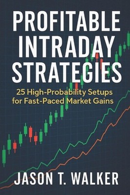 Profitable Intraday Strategies: 25 High-Probability Setups for Fast-Paced Market