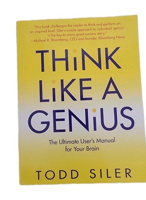 THINK LIKE A GENIUS: THE ULTIMATE USER'S MANUAL FOR YOUR By Todd Siler 
