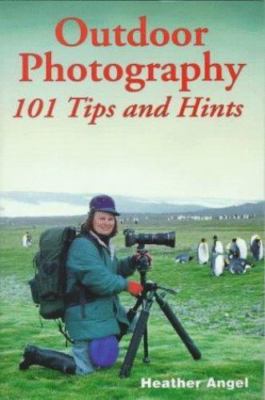 Outdoor Photography: 101 Tips And Hints by Heather Angel