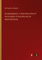Eucalyptographia. A Descriptive Atlas Of The Eucalypts Of Australia And The Adjo